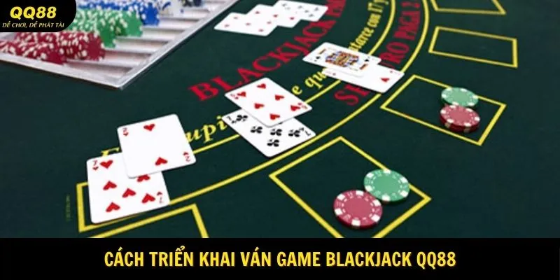 cach-trien-khai-van-game-blackjack-qq88